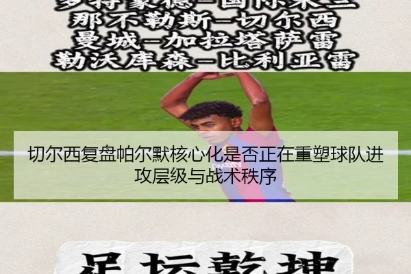切尔西复盘帕尔默核心化是否正在重塑球队进攻层级与战术秩序